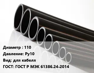 Труба полиэтиленовая 110 Ру10 для кабеля ГОСТ: ГОСТ Р МЭК 61386.24-2014